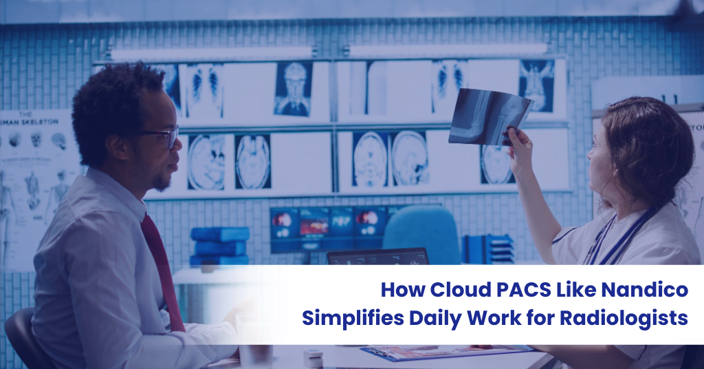 How Cloud PACS Simplifies Daily Work for Radiologists