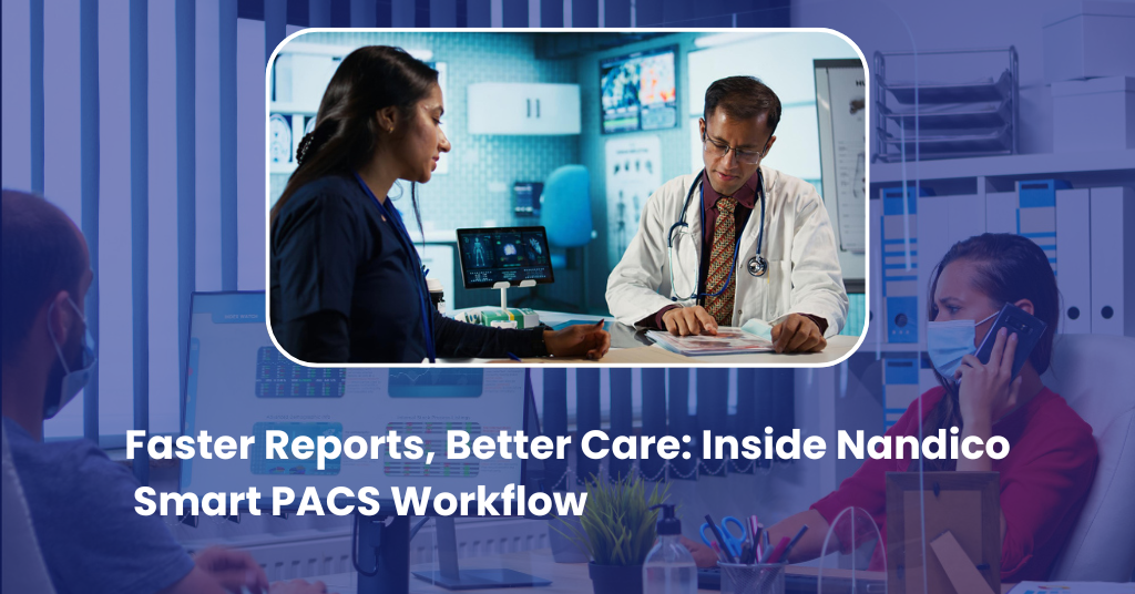 Faster Reports, Better Care with Nandico Smart PACS