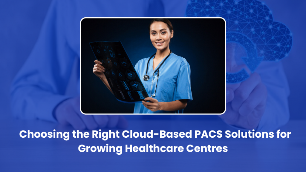 Choosing Cloud Based PACS for Healthcare Growth