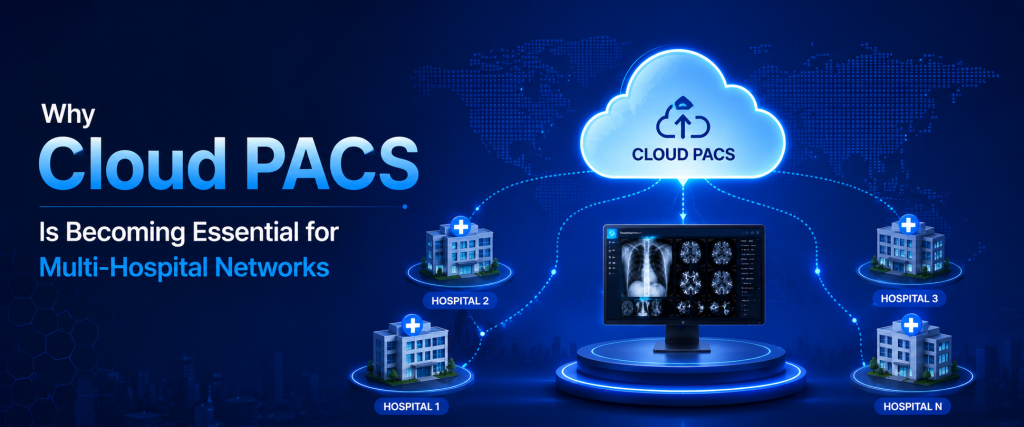 Why Cloud PACS Is Essential for Multi-Hospital Networks
