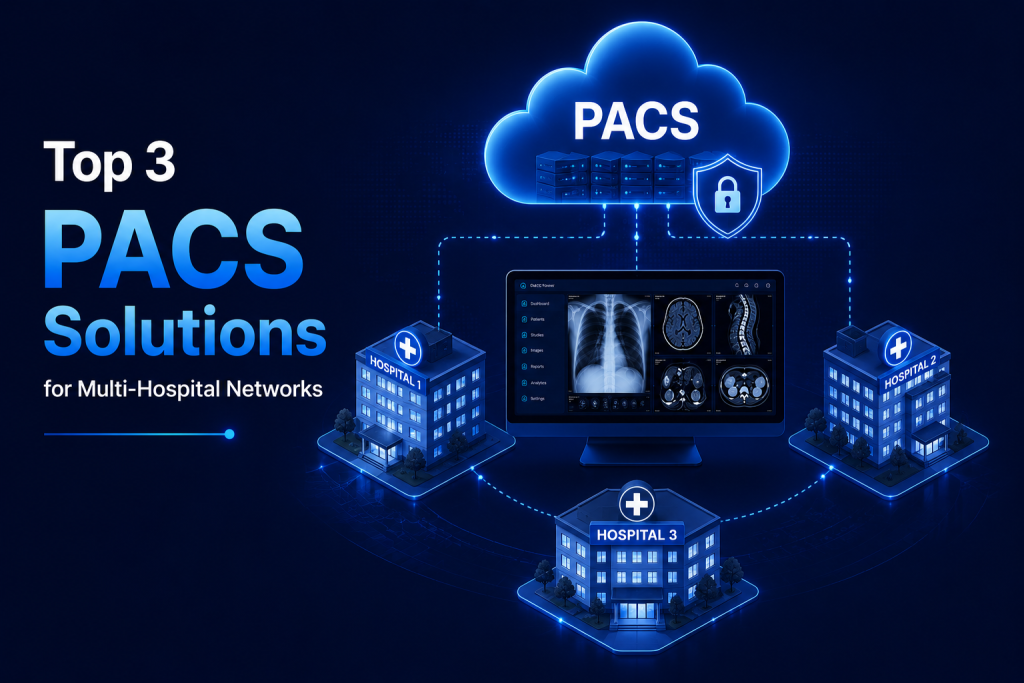 Top 3 PACS Solutions for Multi-Hospital Networks